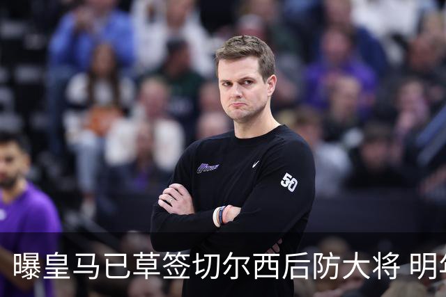 曝皇马已草签切尔西后防大将 明年夏天完成转会