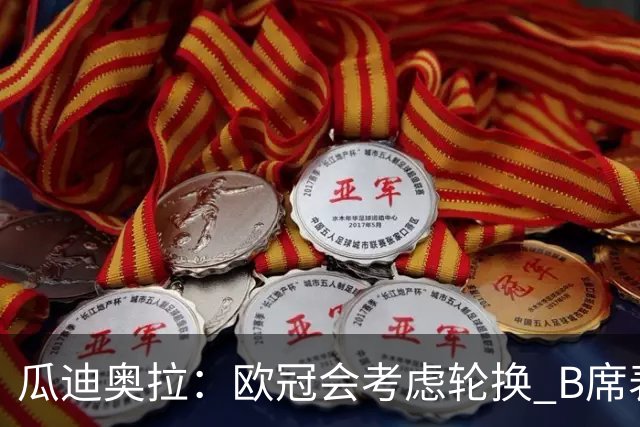 瓜迪奥拉：欧冠会考虑轮换 B席表现实在是太强了
